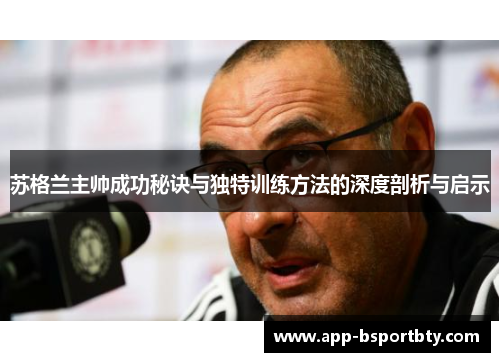 苏格兰主帅成功秘诀与独特训练方法的深度剖析与启示