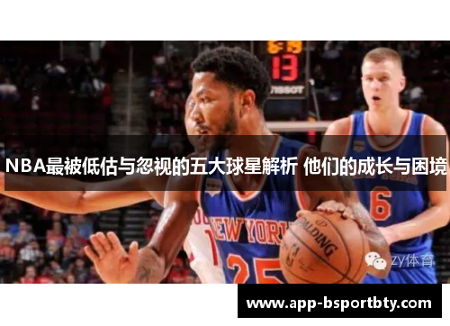 NBA最被低估与忽视的五大球星解析 他们的成长与困境