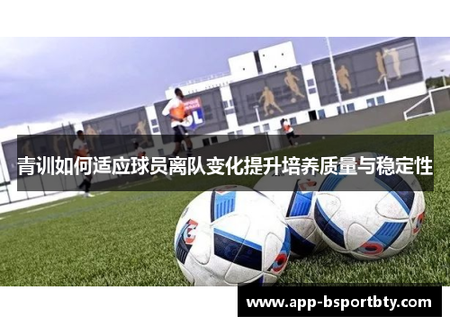 青训如何适应球员离队变化提升培养质量与稳定性