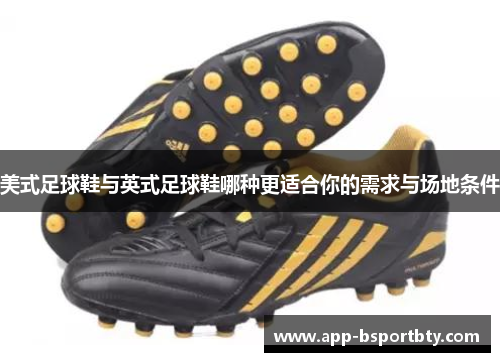 美式足球鞋与英式足球鞋哪种更适合你的需求与场地条件