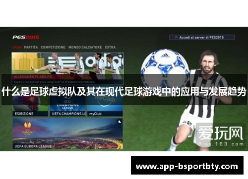 什么是足球虚拟队及其在现代足球游戏中的应用与发展趋势 什么是足球虚拟队及其在现代足球游戏中的应用与发展趋势