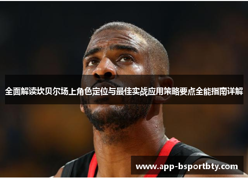 全面解读坎贝尔场上角色定位与最佳实战应用策略要点全能指南详解