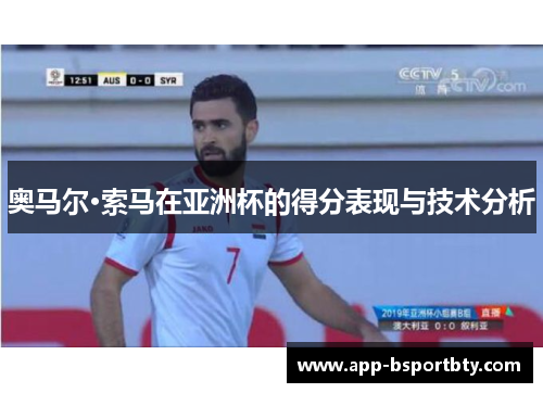 奥马尔·索马在亚洲杯的得分表现与技术分析
