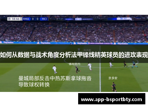 如何从数据与战术角度分析法甲锋线精英球员的进攻表现