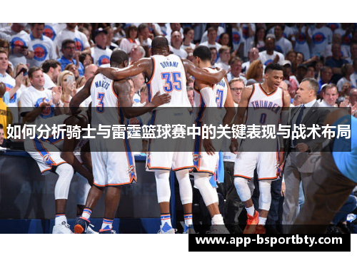 如何分析骑士与雷霆篮球赛中的关键表现与战术布局