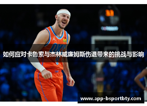 如何应对卡鲁索与杰林威廉姆斯伤退带来的挑战与影响