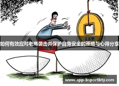 如何有效应对老鹰袭击并保护自身安全的策略与心得分享 如何有效应对老鹰袭击并保护自身安全的策略与心得分享