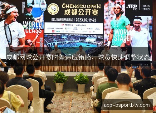 成都网球公开赛时差适应策略：球员快速调整状态